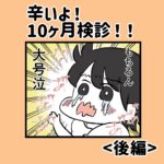 辛いよ！10ヶ月健診！【後編】