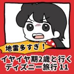 地雷多すぎ！イヤイヤ２歳と行くディズニー旅行【11】