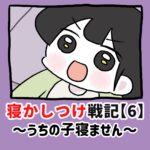 寝かしつけ戦記〜うちの子寝ません〜【6】