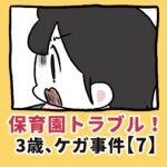 保育園トラブル！３歳、ケガ事件【7】
