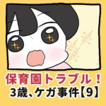 保育園トラブル！３歳、ケガ事件【9】