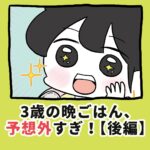 子どもの晩ごはん、予想外すぎ！【後編】